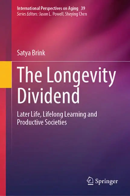 The Longevity Dividend: Later Life, Lifelong Learning and Productive Societies by Satya Brink