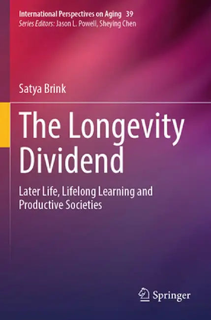 The Longevity Dividend: Later Life, Lifelong Learning and Productive Societies by Satya Brink