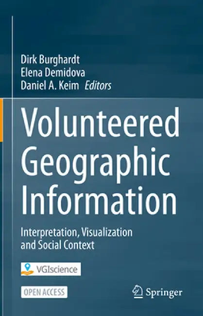 Volunteered Geographic Information: Interpretation, Visualization and Social Context by Dirk Burghardt