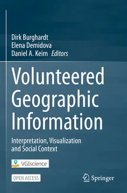 Volunteered Geographic Information: Interpretation, Visualization and Social Context by Dirk Burghardt