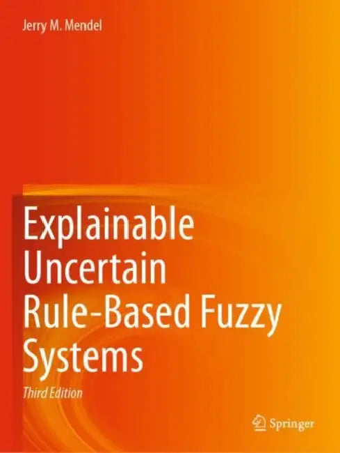 Explainable Uncertain Rule-Based Fuzzy Systems by Jerry M. Mendel