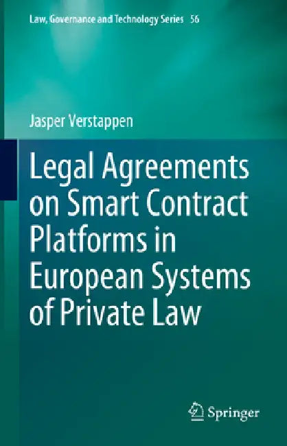 Legal Agreements on Smart Contract Platforms in European Systems of Private Law by Jasper Verstappen