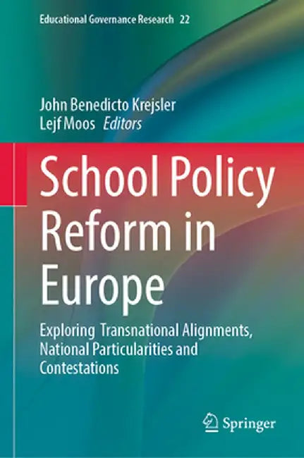 School Policy Reform in Europe: Exploring Transnational Alignments, National Particularities and Contestations by John Benedicto Krejsler