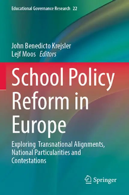 School Policy Reform in Europe: Exploring Transnational Alignments, National Particularities and Contestations by John Benedicto Krejsler