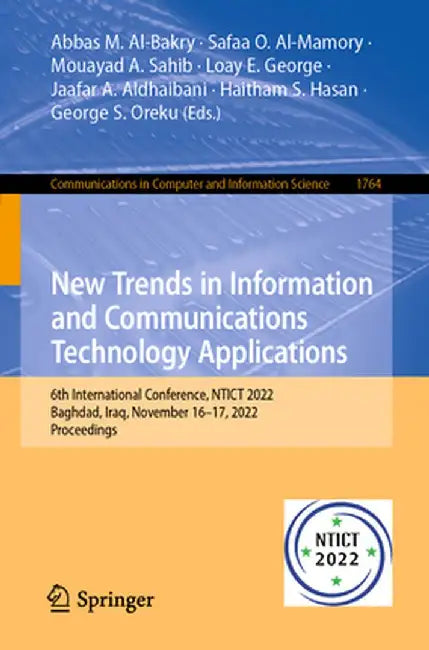New Trends in Information and Communications Technology Applications: 6th International Conference, Ntict 2022, Baghdad, Iraq, November 16-17, 2022, P by Abbas M. Al-Bakry