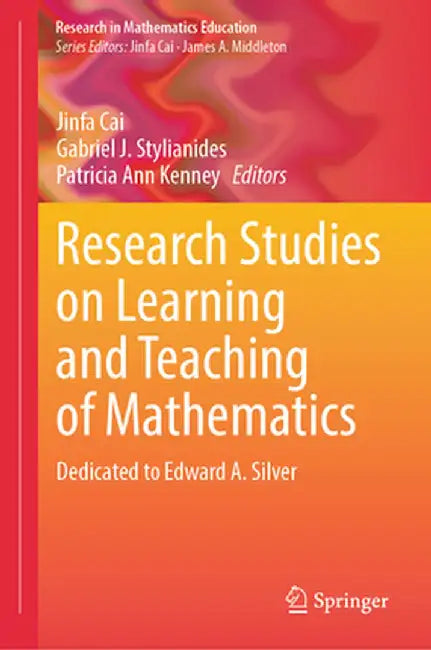 Research Studies on Learning and Teaching of Mathematics: Dedicated to Edward A. Silver by Jinfa Cai