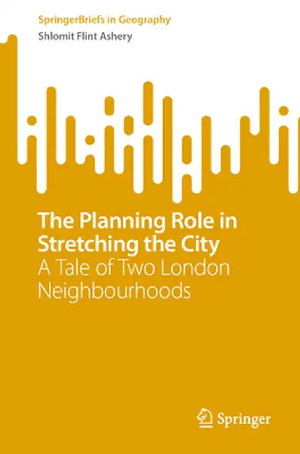 The Planning Role in Stretching the City: A Tale of Two London Neighbourhoods by Shlomit Flint Ashery