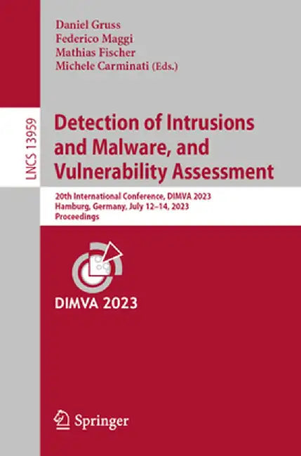Detection of Intrusions and Malware, and Vulnerability Assessment: 20th International Conference, Dimva 2023, Hamburg, Germany, July 12-14, 2023, Proc by Daniel Gruss