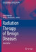 Radiation Therapy of Benign Diseases by David Roberge