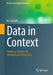 Data in Context: Models as Enablers for Managing and Using Data by Bas Van Gils