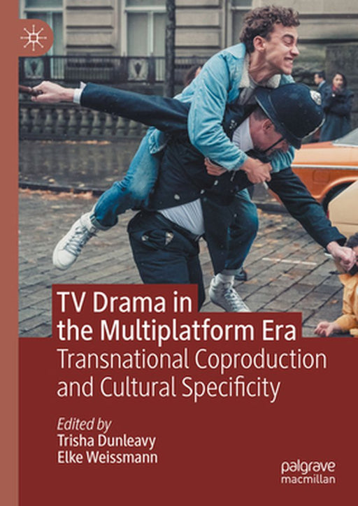 TV Drama in the Multiplatform Era: Transnational Coproduction and Cultural Specificity by Trisha Dunleavy