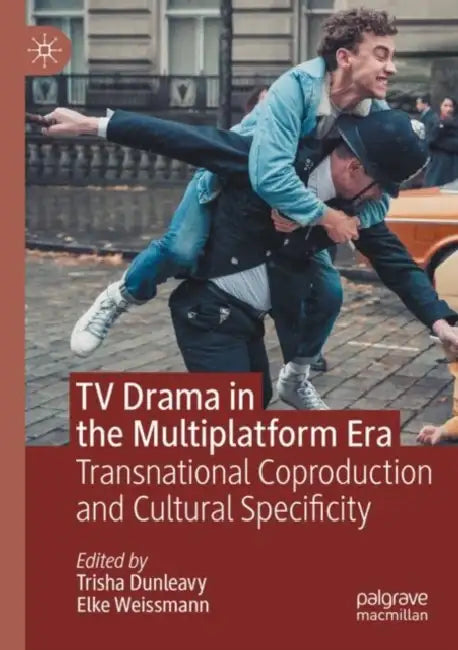 TV Drama in the Multiplatform Era: Transnational Coproduction and Cultural Specificity by Trisha Dunleavy