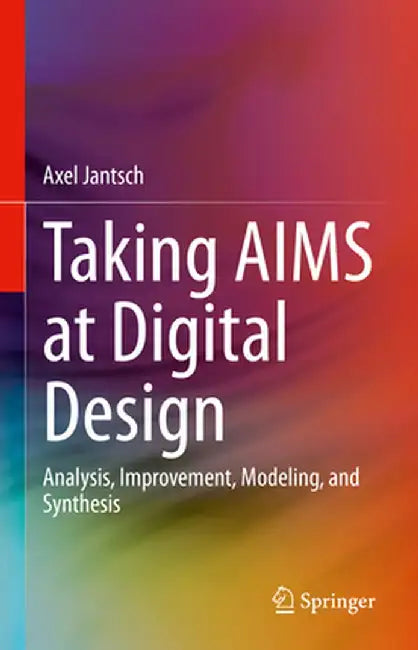 Taking Aims at Digital Design: Analysis, Improvement, Modeling, and Synthesis by Axel Jantsch