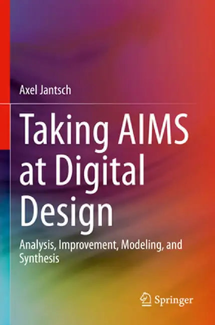 Taking Aims at Digital Design: Analysis, Improvement, Modeling, and Synthesis by Axel Jantsch