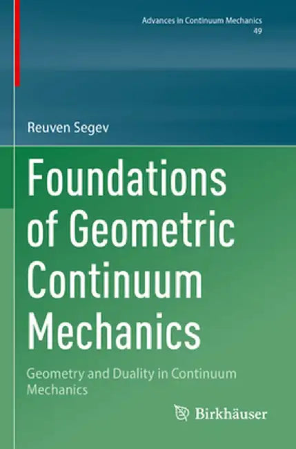 Foundations of Geometric Continuum Mechanics: Geometry and Duality in Continuum Mechanics by Reuven Segev