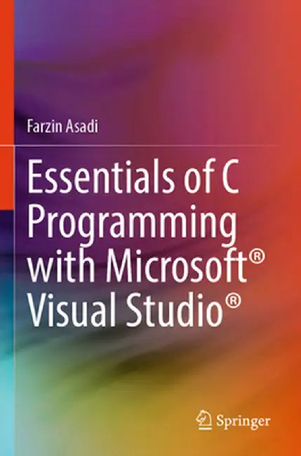 Essentials of C Programming with Microsoft(r) Visual Studio(r) by Farzin Asadi