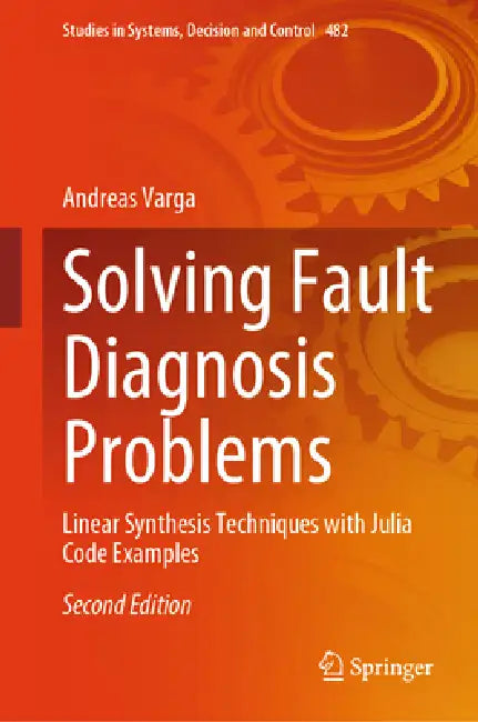 Solving Fault Diagnosis Problems: Linear Synthesis Techniques with Julia Code Examples by Andreas Varga