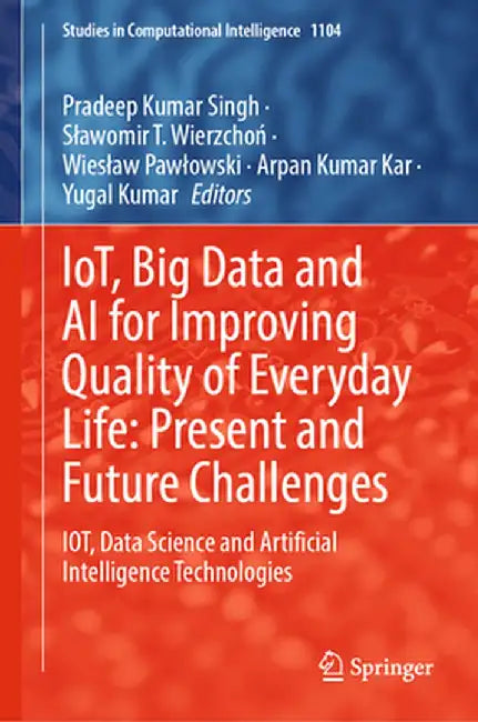 Iot, Big Data and AI for Improving Quality of Everyday Life: Present and Future Challenges: Iot, Data Science and Artificial Intelligence Technologies by Pradeep Kumar Singh