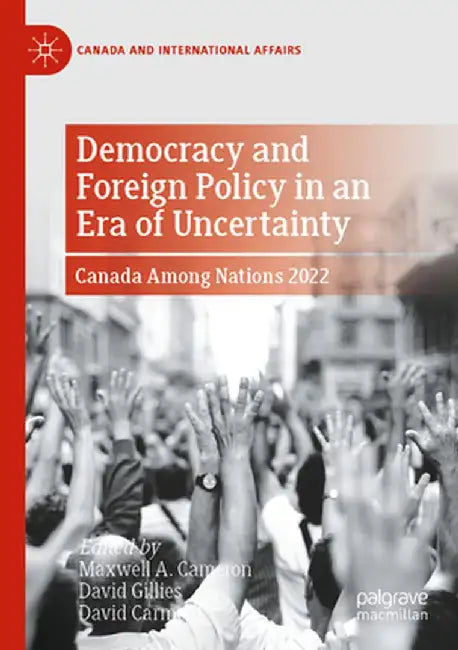 Democracy and Foreign Policy in an Era of Uncertainty: Canada Among Nations 2022 by Maxwell A. Cameron