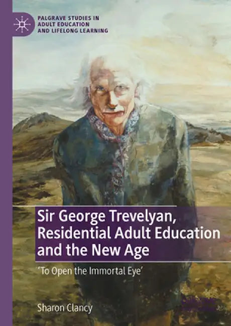 Sir George Trevelyan, Residential Adult Education and the New Age: 'To Open the Immortal Eye' by Sharon Clancy