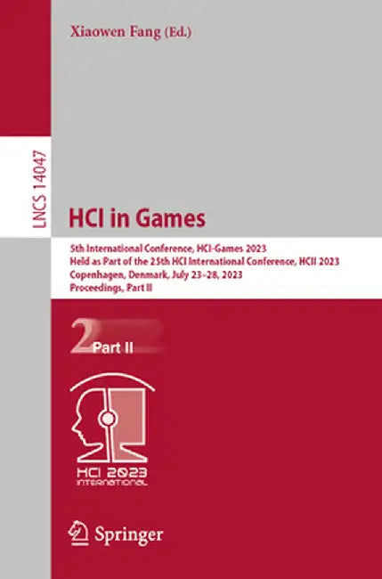 Hci in Games: 5th International Conference, Hci-Games 2023, Held as Part of the 25th Hci International Conference, Hcii 2023, Copenh by Xiaowen Fang