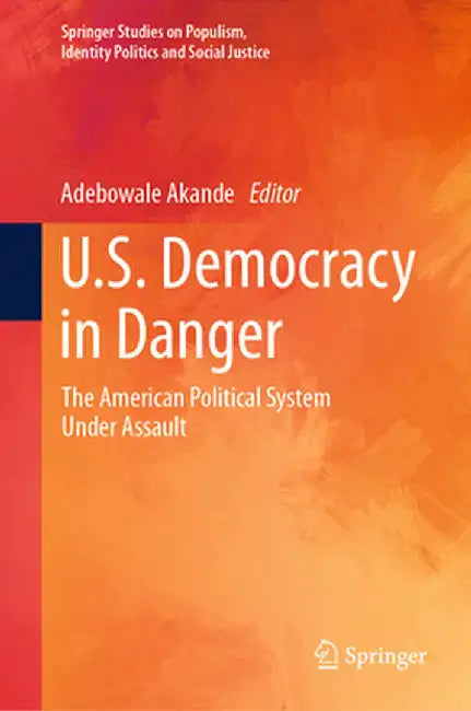 U.S. Democracy in Danger: The American Political System Under Assault by Adebowale Akande