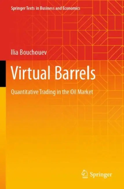 Virtual Barrels: Quantitative Trading in the Oil Market by Ilia Bouchouev