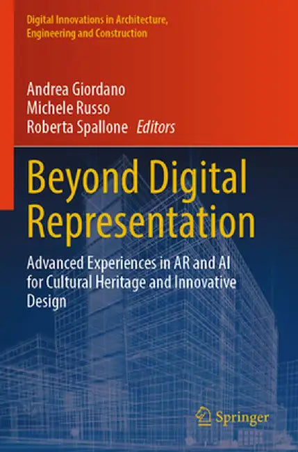 Beyond Digital Representation: Advanced Experiences in AR and AI for Cultural Heritage and Innovative Design by Andrea Giordano