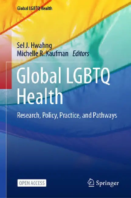 Global LGBTQ Health: Research, Policy, Practice, and Pathways by Sel J. Hwahng