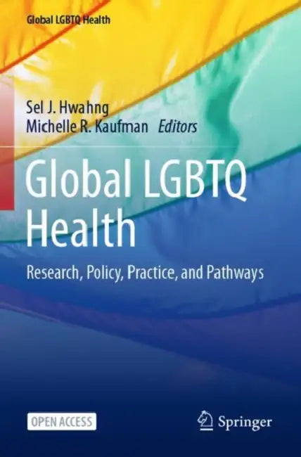 Global LGBTQ Health: Research, Policy, Practice, and Pathways by Sel J. Hwahng