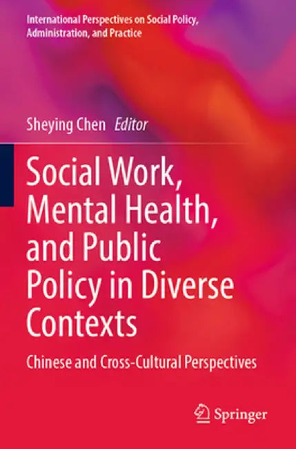 Social Work, Mental Health, and Public Policy in Diverse Contexts: Chinese and Cross-Cultural Perspectives by Sheying Chen