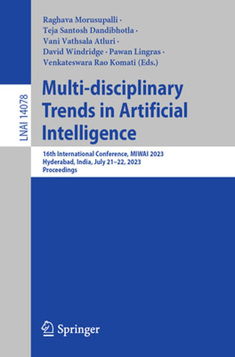 Multi-Disciplinary Trends in Artificial Intelligence: 16th International Conference, Miwai 2023, Hyderabad, India, July 21-22, 2023, Proceedings by Raghava Morusupalli