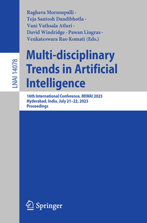 Multi-Disciplinary Trends in Artificial Intelligence: 16th International Conference, Miwai 2023, Hyderabad, India, July 21-22, 2023, Proceedings by Raghava Morusupalli