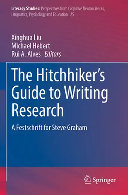 The Hitchhiker's Guide to Writing Research: A Festschrift for Steve Graham by Xinghua Liu