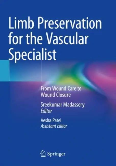 Limb Preservation for the Vascular Specialist: From Wound Care to Wound Closure by Sreekumar Madassery
