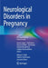 Neurological Disorders in Pregnancy: A Comprehensive Clinical Guide by Gaurav Gupta