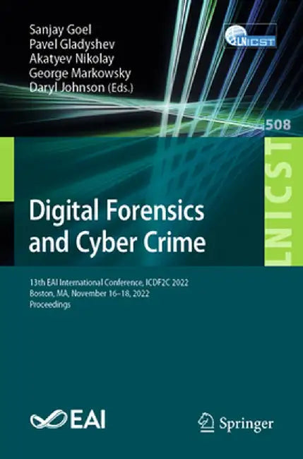 Digital Forensics and Cyber Crime: 13th Eai International Conference, Icdf2c 2022, Boston, Ma, November 16-18, 2022, Proceedings by Sanjay Goel