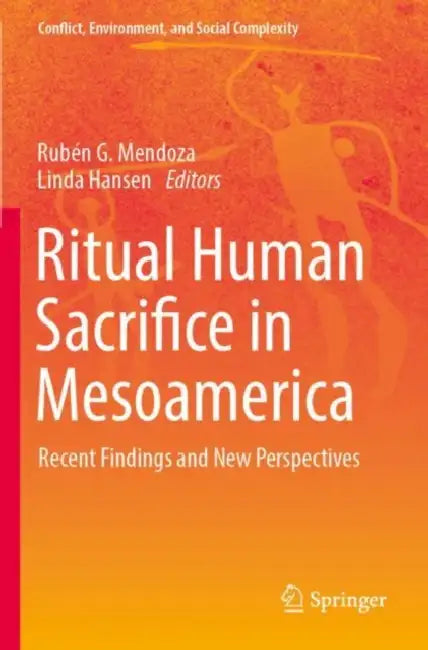 Ritual Human Sacrifice in Mesoamerica: Recent Findings and New Perspectives by Rubén G. Mendoza