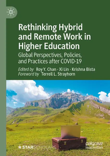 Rethinking Hybrid and Remote Work in Higher Education: Global Perspectives, Policies, and Practices After Covid-19 by Roy y. Chan