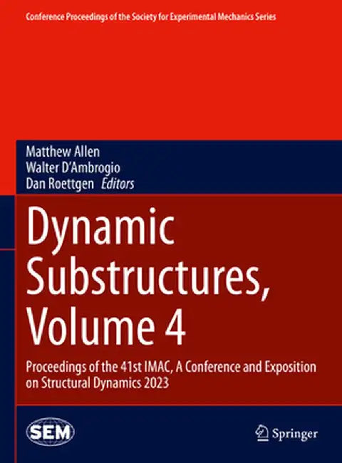 Dynamic Substructures, Volume 4: Proceedings of the 41st Imac, a Conference and Exposition on Structural Dynamics 2023 by Matthew Allen