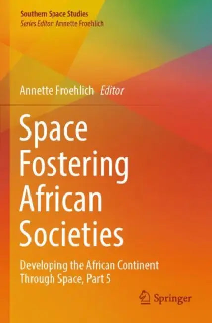 Space Fostering African Societies: Developing the African Continent Through Space, Part 5 by Annette Froehlich