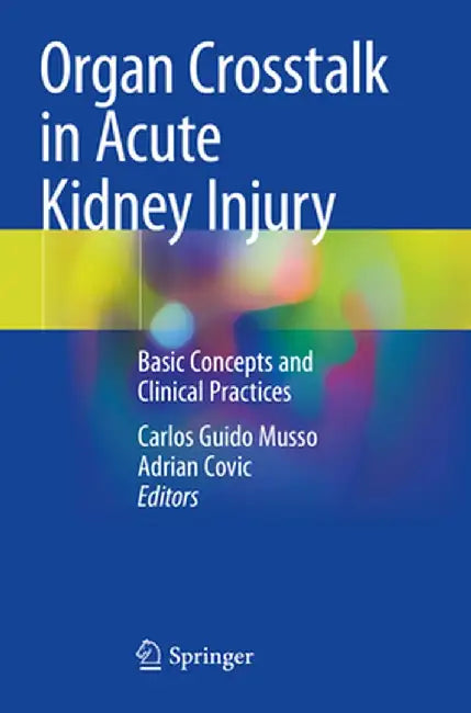Organ CrossTalk in Acute Kidney Injury: Basic Concepts and Clinical Practices by Carlos Guido Musso