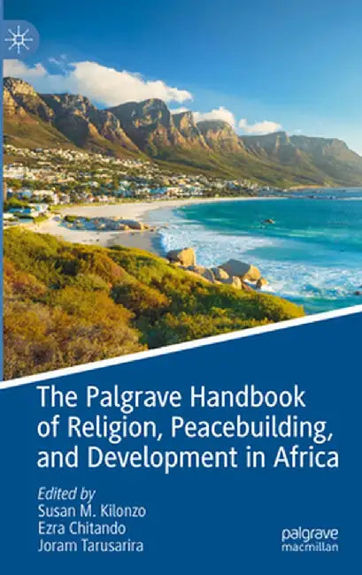 The Palgrave Handbook of Religion, Peacebuilding, and Development in Africa by Susan M. Kilonzo
