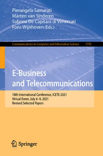 E-Business and Telecommunications: 18th International Conference, Icete 2021, Virtual Event, July 6-9, 2021, Revised Selected Papers by Pierangela Samarati