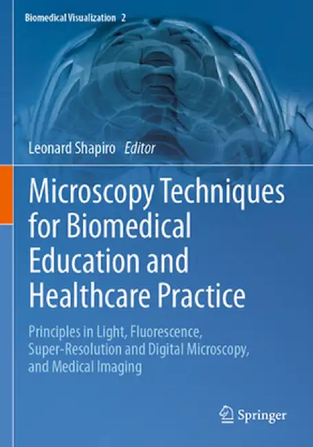 Microscopy Techniques for Biomedical Education and Healthcare Practice: Principles in Light, Fluorescence, Super-Resolution and Digital Microscopy, an by Leonard Shapiro