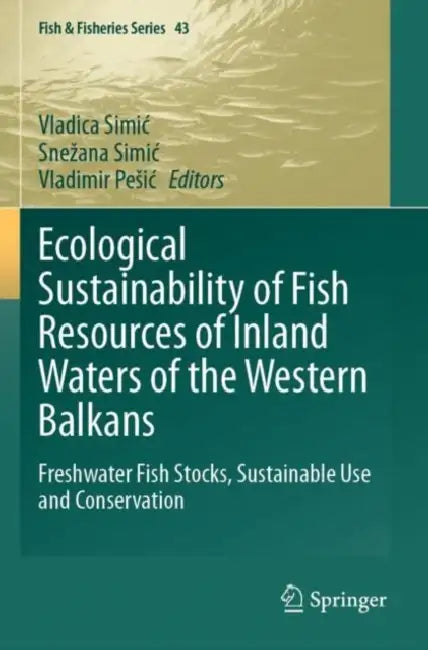 Ecological Sustainability of Fish Resources of Inland Waters of the Western Balkans: Freshwater Fish Stocks, Sustainable Use and Conservation by Vladica Simic