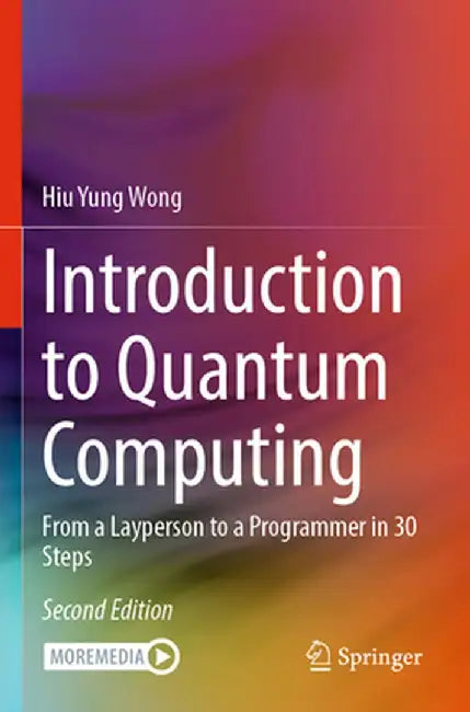 Introduction to Quantum Computing: From a Layperson to a Programmer in 30 Steps by Hiu Yung Wong