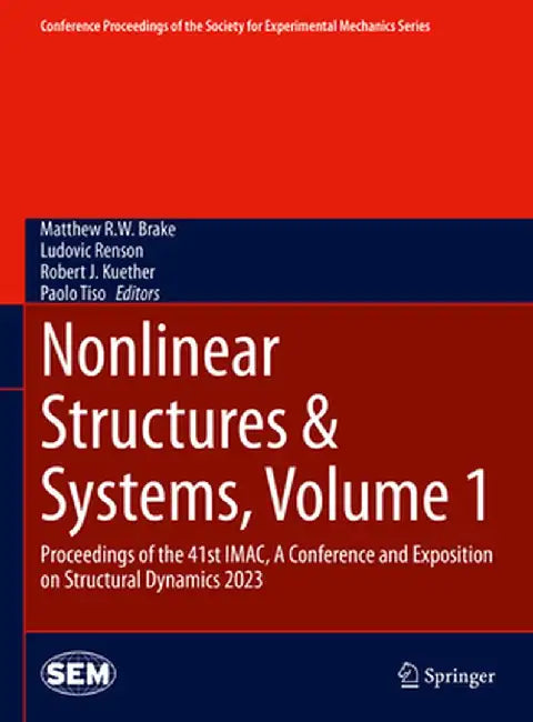 Nonlinear Structures & Systems, Volume 1: Proceedings of the 41st Imac, a Conference and Exposition on Structural Dynamics 2023 by Matthew R. W. Brake