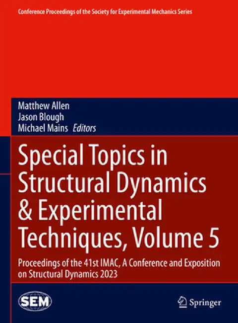 Special Topics in Structural Dynamics & Experimental Techniques, Volume 5: Proceedings of the 41st Imac, a Conference and Exposition on Structural Dyn by Matthew Allen