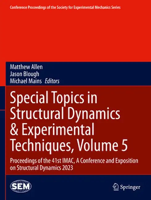 Special Topics in Structural Dynamics & Experimental Techniques, Volume 5: Proceedings of the 41st Imac, a Conference and Exposition on Structural Dyn by Matthew Allen